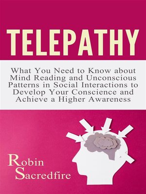 cover image of Telepathy--What You Need to Know about Mind Reading and Unconscious Patterns in Social Interactions, to Develop Your Conscience and Achieve a Higher Awareness